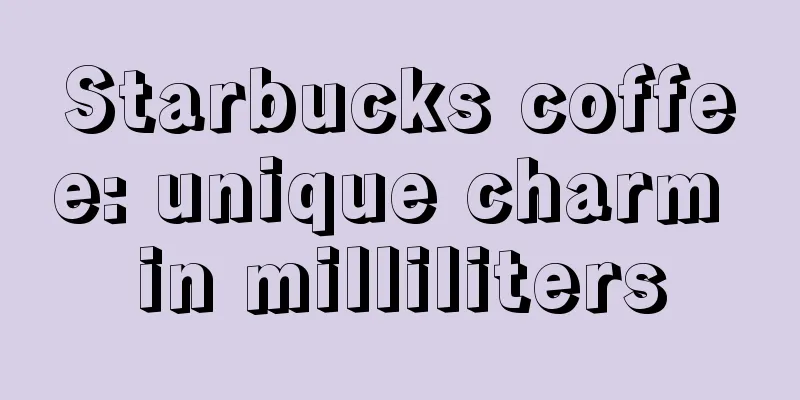 Starbucks coffee: unique charm in milliliters