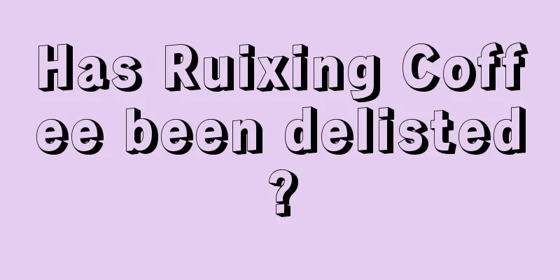 Has Ruixing Coffee been delisted?