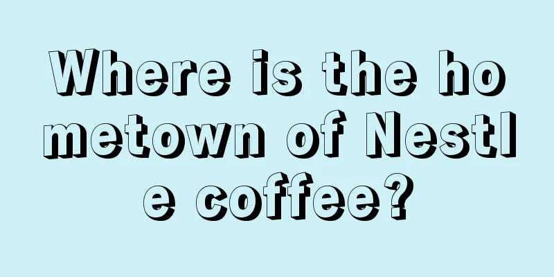 Where is the hometown of Nestle coffee?