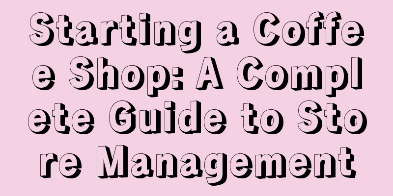 Starting a Coffee Shop: A Complete Guide to Store Management