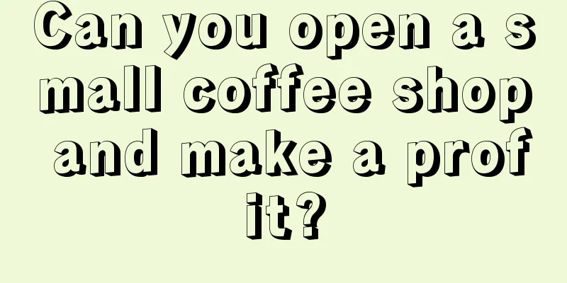 Can you open a small coffee shop and make a profit?