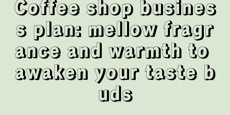 Coffee shop business plan: mellow fragrance and warmth to awaken your taste buds