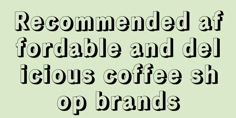 Recommended affordable and delicious coffee shop brands