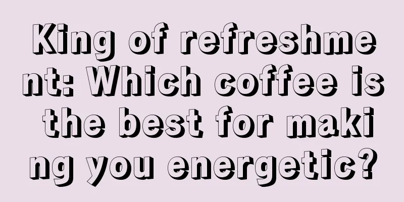 King of refreshment: Which coffee is the best for making you energetic?