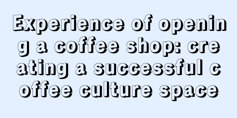 Experience of opening a coffee shop: creating a successful coffee culture space