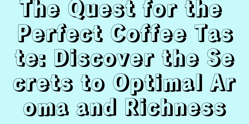 The Quest for the Perfect Coffee Taste: Discover the Secrets to Optimal Aroma and Richness