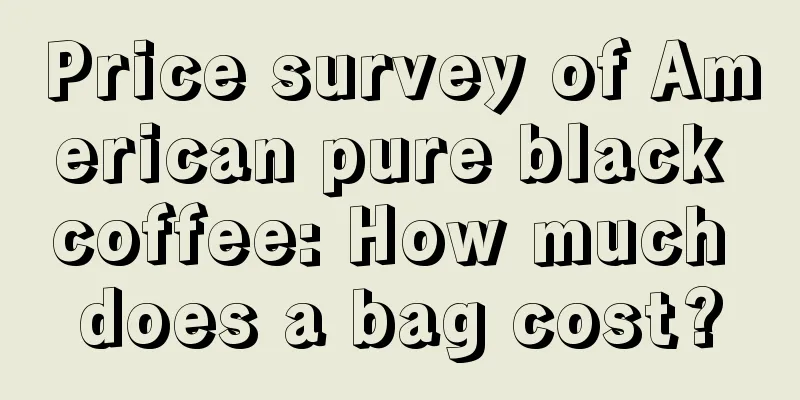 Price survey of American pure black coffee: How much does a bag cost?