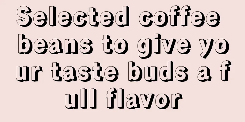 Selected coffee beans to give your taste buds a full flavor