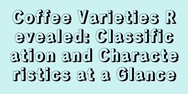 Coffee Varieties Revealed: Classification and Characteristics at a Glance