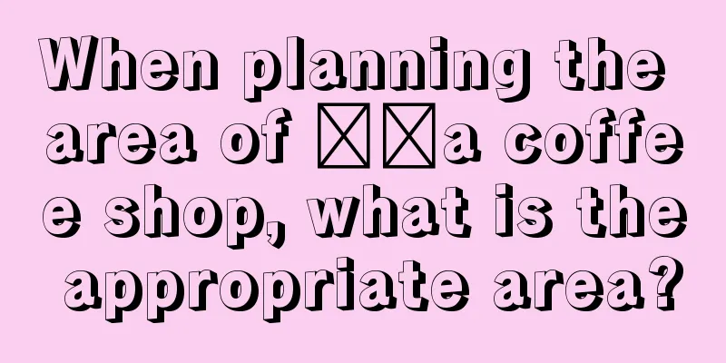 When planning the area of ​​a coffee shop, what is the appropriate area?